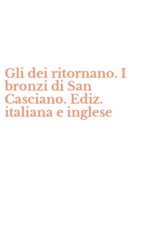 Gli dei ritornano. I bronzi di San Casciano. Ediz. italiana e inglese