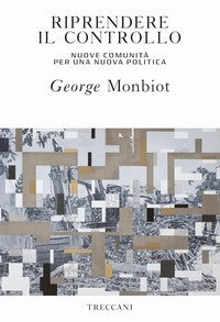 Riprendere il controllo. Nuove comunit&agrave; per una nuova politica