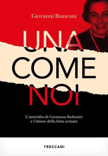 Una come noi. L'omicidio di Germana Stefanini e l'abisso della lotta armata