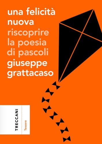 Una felicit&agrave; nuova. Riscoprire la poesia di Pascoli
