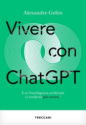 Vivere con ChatGPT. E se l'intelligenza artificiale ci rendesse pi&ugrave; umani?