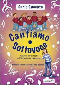 CANTIAMO SOTTOVOCE. CANZONI PER LE SCUOLE DELL'INFANZIA ED ELEMENTARI. CON CD AU - AUDIO