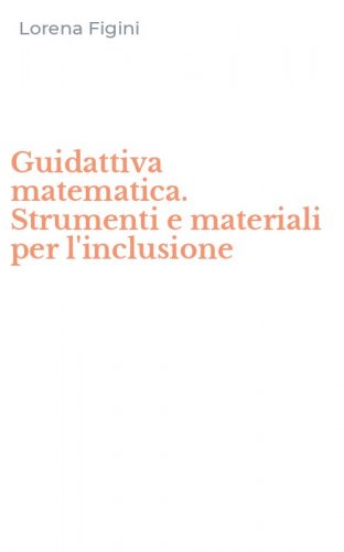 Guidattiva matematica. Strumenti e materiali per l'inclusione