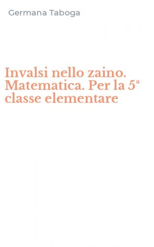 Invalsi nello zaino. Matematica. Per la 5&ordf; classe elementare