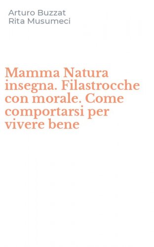 Mamma Natura insegna. Filastrocche con morale. Come comportarsi per vivere bene