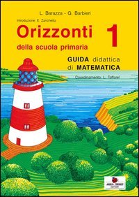Orizzonti matematica. Guida didattica di matematica. Per la 1&ordf; classe elementare