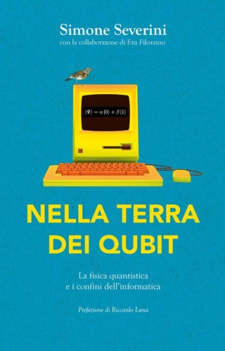 Nella terra dei qubit. La fisica quantistica e i confini dell'informatica
