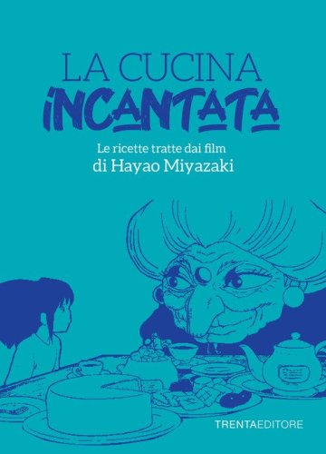 La cucina incantata. Le ricette tratte dai film di Hayao Miyazaki