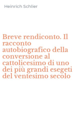 Breve rendiconto. Il racconto autobiografico della conversione al cattolicesimo di uno dei pi&ugrave; grandi esegeti del ventesimo secolo