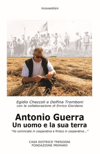 Antonio Guerra. Un uomo e la sua terra. &laquo;Ho cominciato in cooperativa e finisco in cooperativa&raquo;