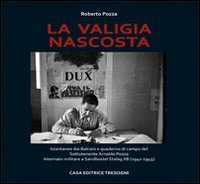 La valigia nascosta. Istantanee dai Balcani e quaderno di campo del sototenente Arnaldo Pozza internato militare a Sandbostel Stalag XB (1941-45) - ARNALDO POZZA INTERNATO MILITARE A SANDBOSTEL STALAG XB (1941-45) (LA)