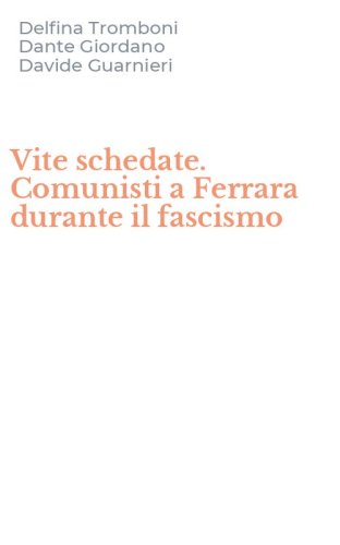 Vite schedate. Comunisti a Ferrara durante il fascismo