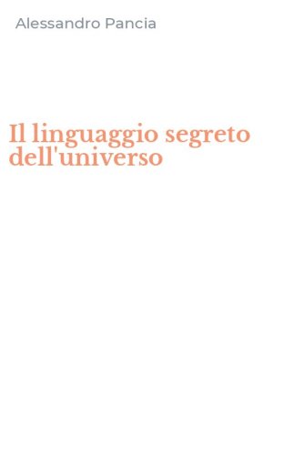 Il Linguaggio Segreto dell'Universo - Alessandro Pancia - Libro