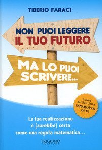 Non puoi leggere il tuo futuro ma lo puoi scrivere... La tua realizzazione &egrave; (sarebbe) certa come una regola matematica...