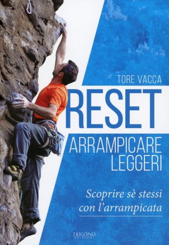 Reset. Arrampicare leggeri. Scoprire s&eacute; stessi con l'arrampicata