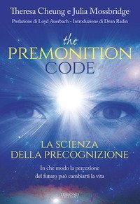 The premonition code. La scienza della precognizione. In che modo la percezione del futuro pu&ograve; cambiarti la vita