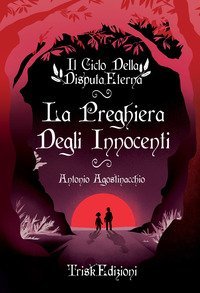 La preghiera degli innocenti. Il ciclo della disputa eterna