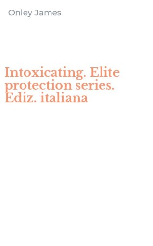 Intoxicating. Elite protection series. Ediz. italiana