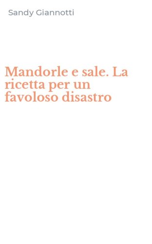 Mandorle e sale. La ricetta per un favoloso disastro