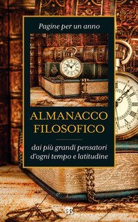 Almanacco filosofico. Pagine per un anno dai pi&ugrave; grandi pensatori d'ogni tempo e latitudine