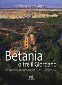 Betania oltre il Giordano. La scoperta del luogo dove fu battezzato Ges&ugrave;