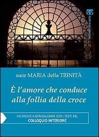 &Egrave; l'amore che conduce alla follia della croce. Via Crucis a Gerusalemme con i testi del &laquo;Colloquio interiore&raquo;