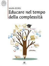 Educare nel tempo della complessit&agrave;. Paradigmi pedagogici della storia e della contemporaneit&agrave;