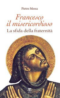 Francesco il misericordioso. La sfida della fraternit&agrave;