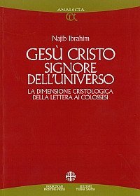 Ges&ugrave; Cristo Signore dell'universo. La dimensione cristologica della Lettera ai colossesi