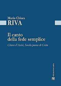 Il Canto della fede semplice. Chiara d'Assisi, Sorella povera di Cristo - CHIARA D'ASSISI, SORELLA POVERA DI CRISTO