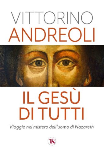 Il Ges&ugrave; di tutti. Viaggio nel mistero dell'uomo di Nazareth