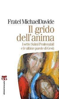 Il grido dell'anima. I sette salmi penitenziali e le ultime parole di Ges&ugrave;