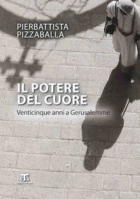 Il potere del cuore. Venticinque anni a Gerusalemme