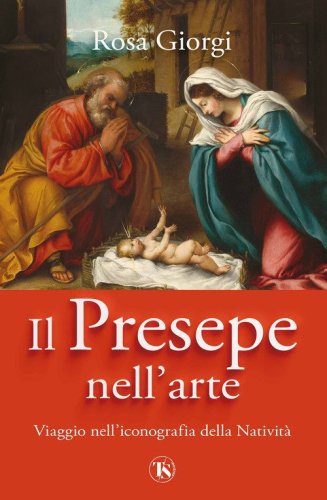 Il presepe nell'arte. Viaggio nell'iconografia della Nativit&agrave;
