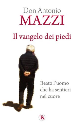 Il Vangelo dei piedi. Beato l'uomo che ha sentieri nel cuore