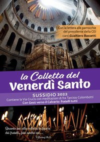 La Colletta del Venerd&igrave; Santo. Sussidio 2022. Contiene la Via Crucis con meditazioni di fra Tarciso Colombotti
