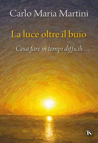 La luce oltre il buio. Cosa fare in tempi difficili