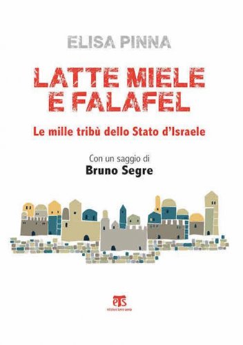 Latte, miele e falafel. Le mille trib&ugrave; dello Stato di Israele. Con un saggio di Bruno Segre