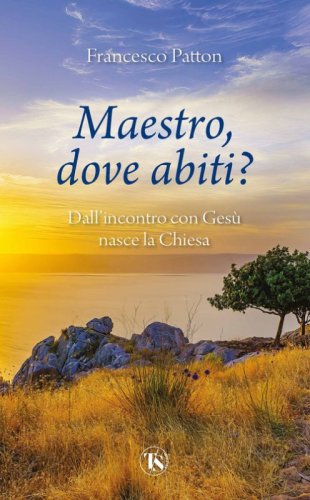 Maestro, dove abiti? Dall'incontro con Ges&ugrave; nasce la Chiesa