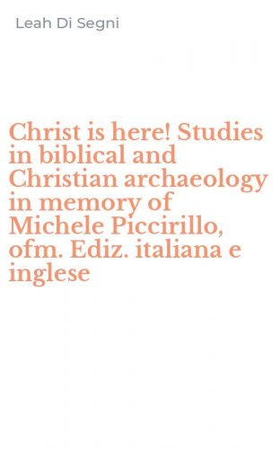 Christ is here! Studies in biblical and Christian archaeology in memory of Michele Piccirillo, ofm. Ediz. italiana e inglese