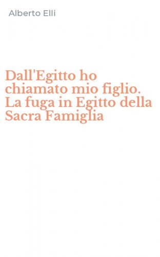 Dall'Egitto ho chiamato mio figlio. La fuga in Egitto della Sacra Famiglia