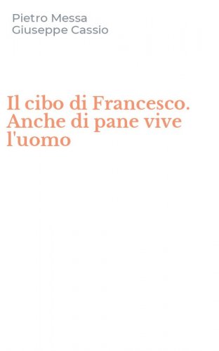 Il cibo di Francesco. Anche di pane vive l'uomo