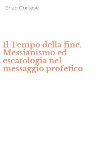 Il Tempo della fine. Messianismo ed escatologia nel messaggio profetico