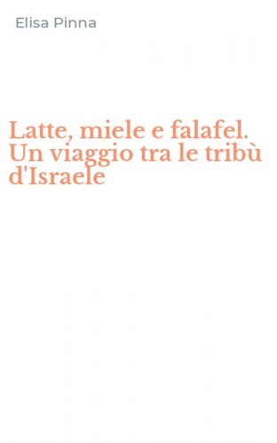Latte, miele e falafel. Un viaggio tra le trib&ugrave; d'Israele