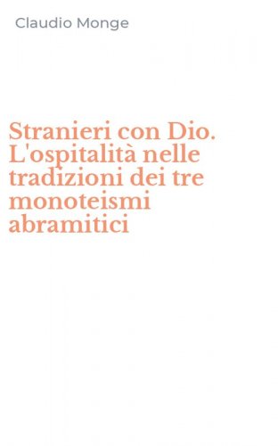Stranieri con Dio. L'ospitalit&agrave; nelle tradizioni dei tre monoteismi abramitici