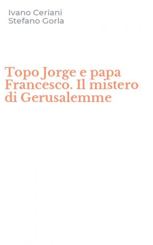 Topo Jorge e papa Francesco. Il mistero di Gerusalemme