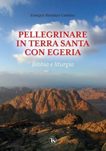 Pellegrinare in Terra Santa con Egeria. Bibbia e liturgia