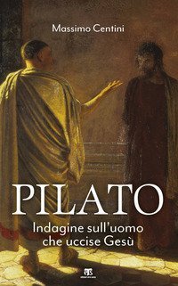Pilato. Indagine sull'uomo che uccise Ges&ugrave;