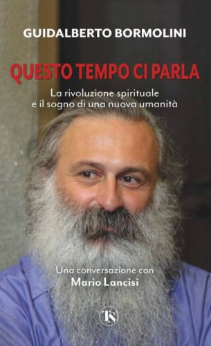 Questo tempo ci parla. La rivoluzione spirituale e il sogno di una nuova umanit&agrave;