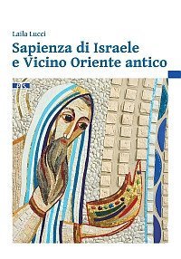 Sapienza di Israele e Vicino Oriente antico. Introduzione alla lettura degli scritti biblici sapienziali - SCRITTI BIBLICI SAPIENZIALI